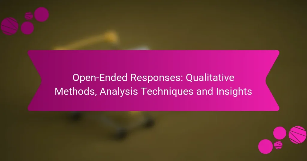 Open-Ended Responses: Qualitative Methods, Analysis Techniques and Insights