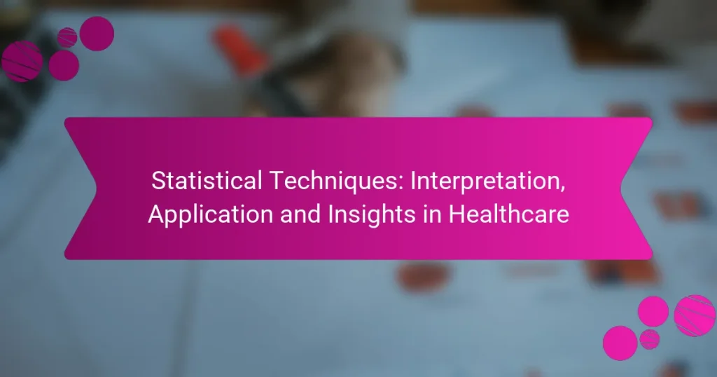 Statistical Techniques: Interpretation, Application and Insights in Healthcare