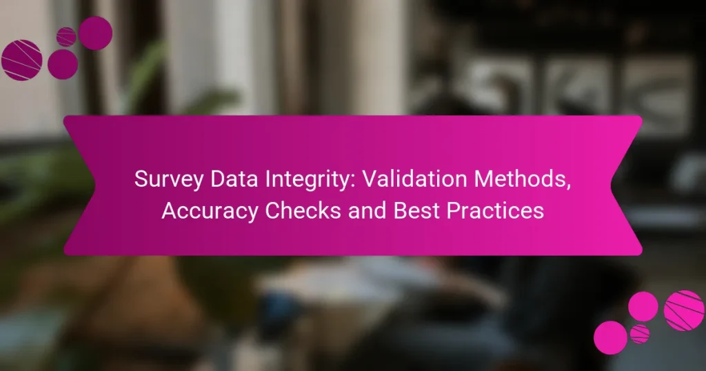 Survey Data Integrity: Validation Methods, Accuracy Checks and Best Practices
