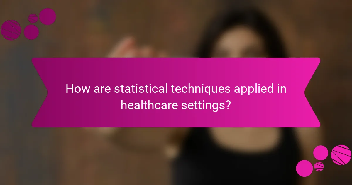 How are statistical techniques applied in healthcare settings?