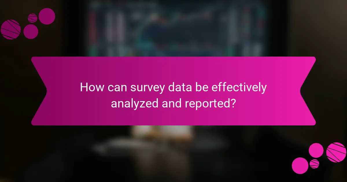 How can survey data be effectively analyzed and reported?