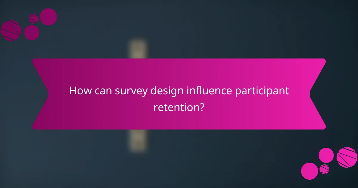 How can survey design influence participant retention?