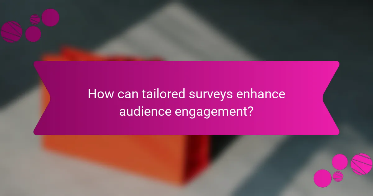 How can tailored surveys enhance audience engagement?