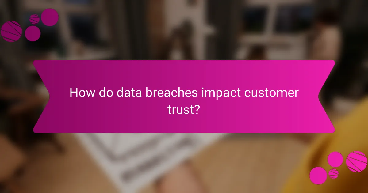 How do data breaches impact customer trust?