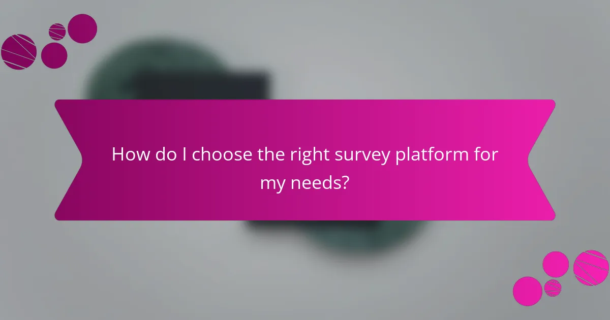 How do I choose the right survey platform for my needs?
