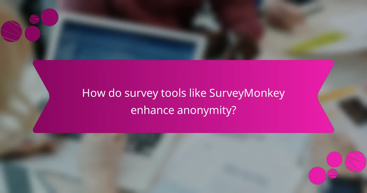 How do survey tools like SurveyMonkey enhance anonymity?
