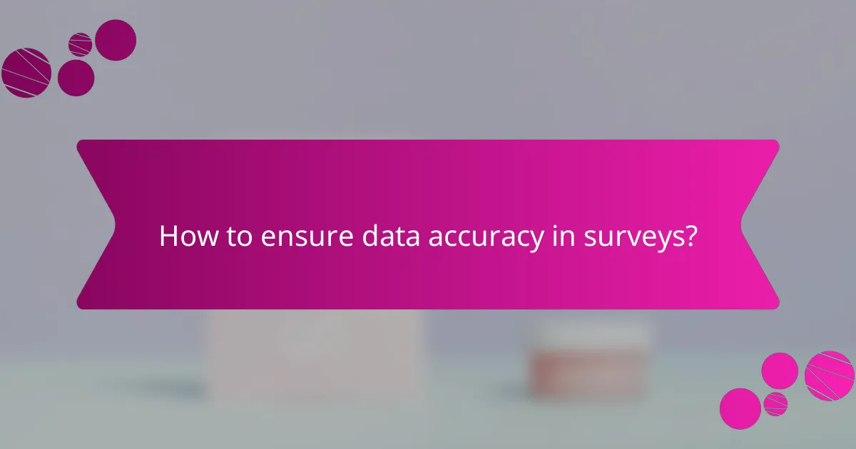 How to ensure data accuracy in surveys?