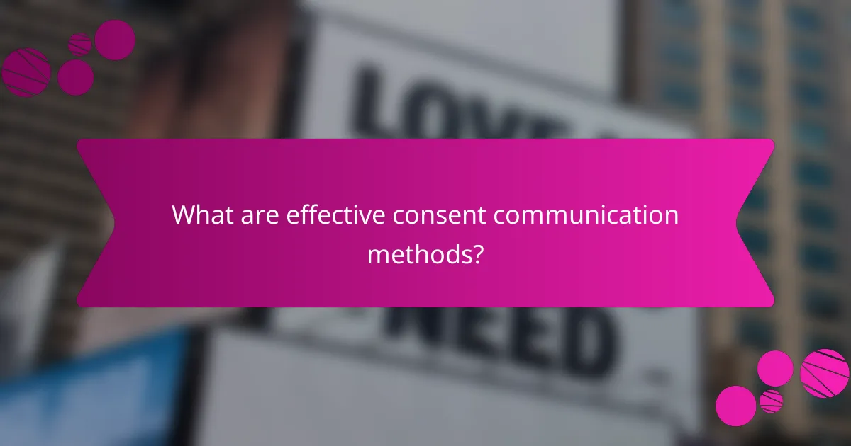What are effective consent communication methods?