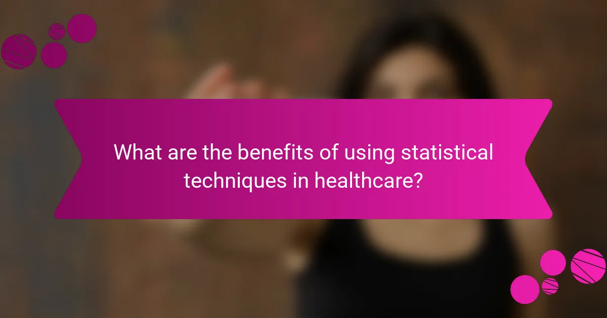 What are the benefits of using statistical techniques in healthcare?