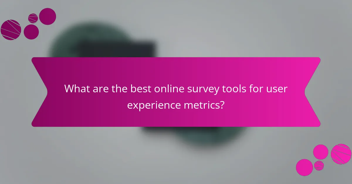 What are the best online survey tools for user experience metrics?