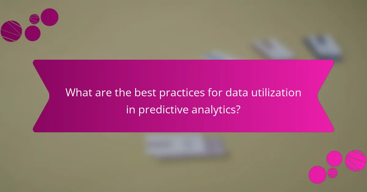 What are the best practices for data utilization in predictive analytics?