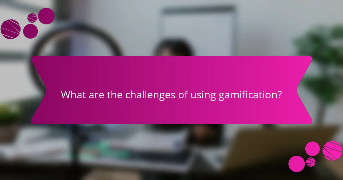What are the challenges of using gamification?