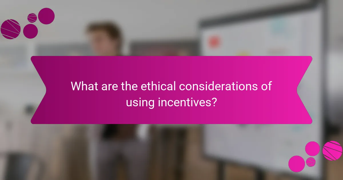 What are the ethical considerations of using incentives?