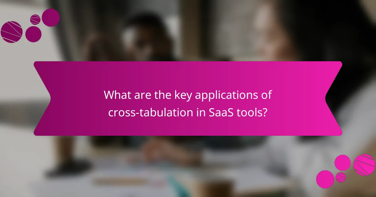 What are the key applications of cross-tabulation in SaaS tools?