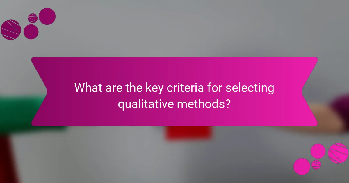 What are the key criteria for selecting qualitative methods?