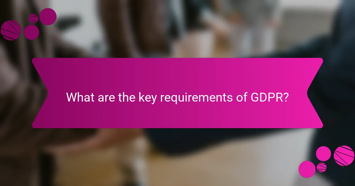 What are the key requirements of GDPR?