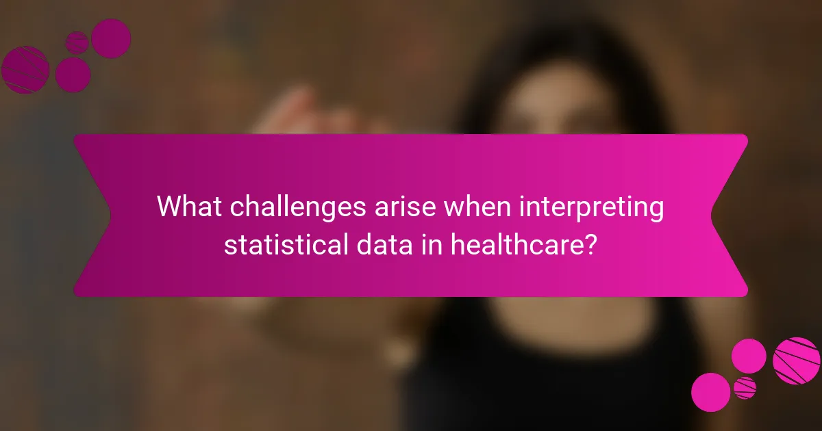 What challenges arise when interpreting statistical data in healthcare?