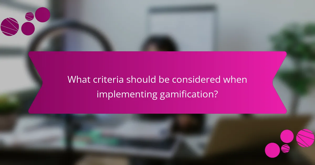 What criteria should be considered when implementing gamification?