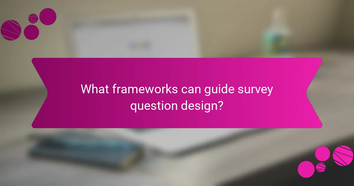 What frameworks can guide survey question design?
