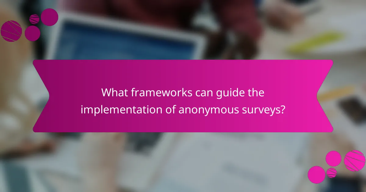 What frameworks can guide the implementation of anonymous surveys?