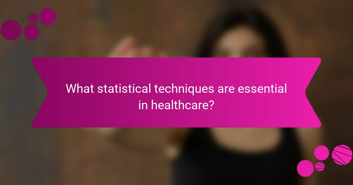 What statistical techniques are essential in healthcare?