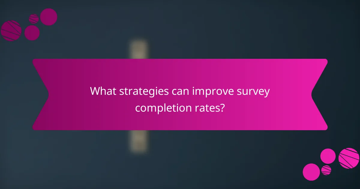 What strategies can improve survey completion rates?