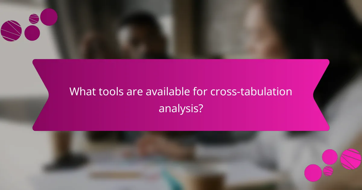 What tools are available for cross-tabulation analysis?