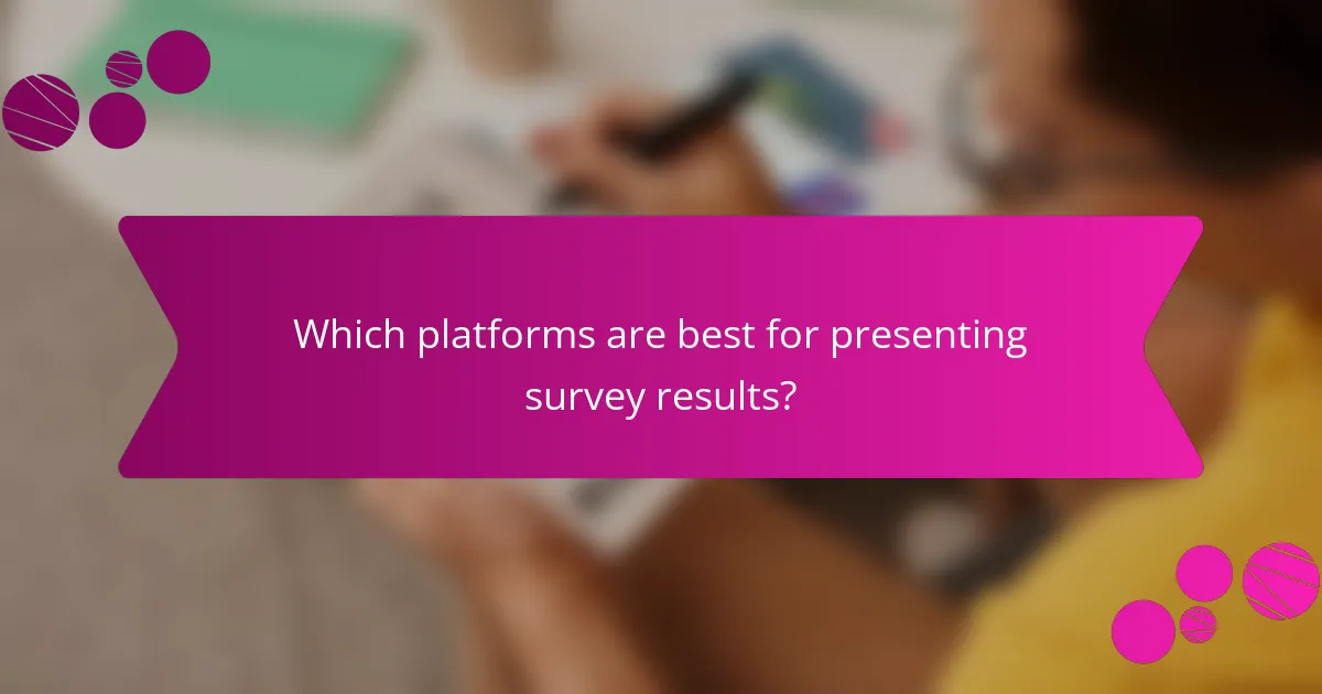 Which platforms are best for presenting survey results?